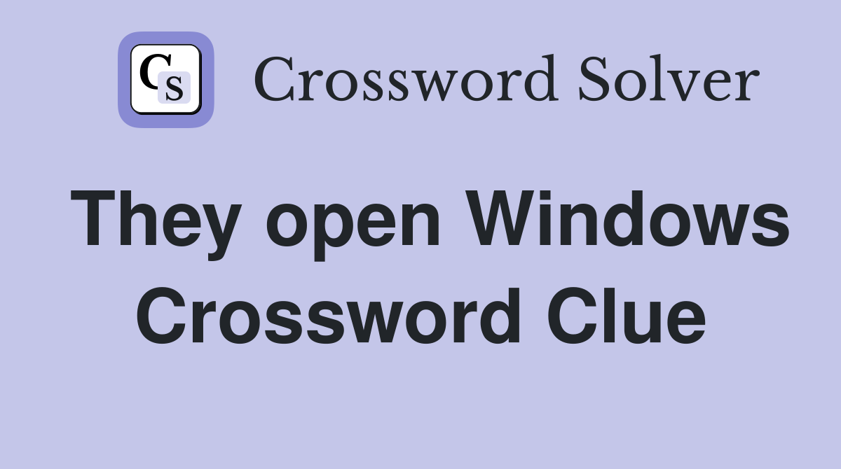 They open Windows Crossword Clue
