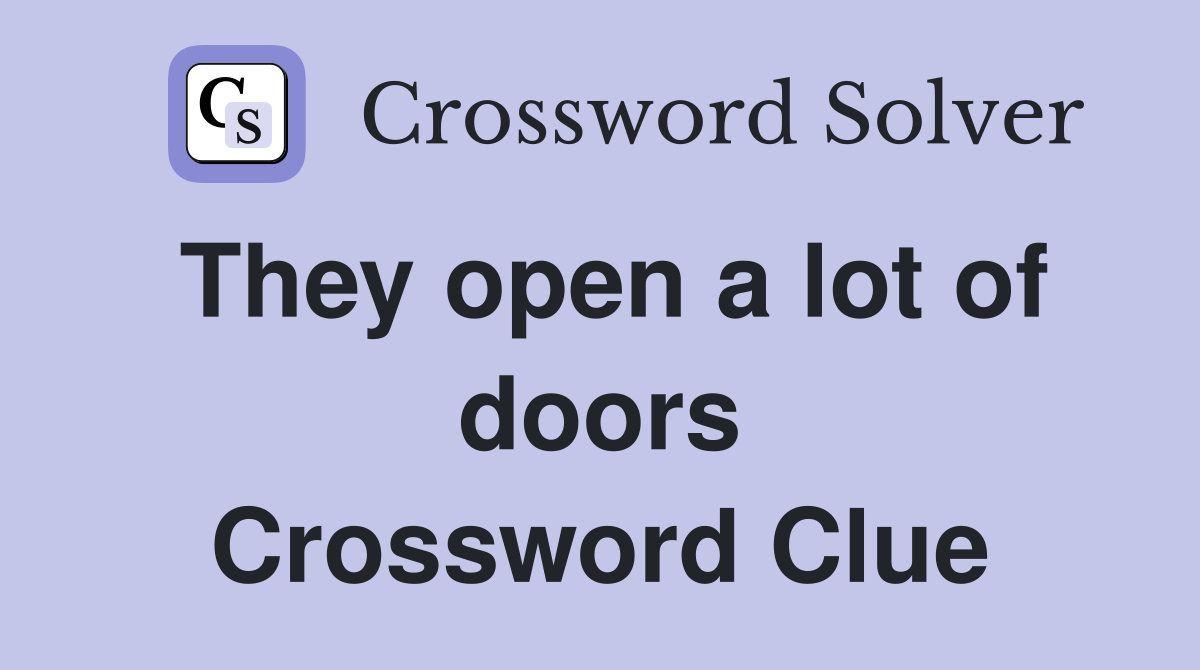 They open a lot of doors Crossword Clue