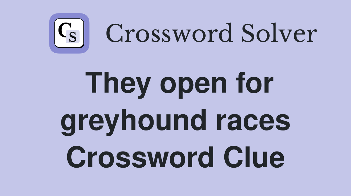 They open for greyhound races Crossword Clue