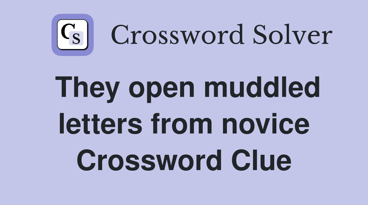 They open muddled letters from novice Crossword Clue