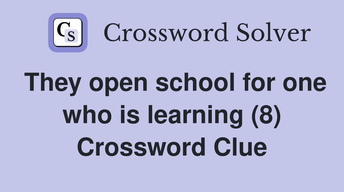 They open school for one who is learning (8) Crossword Clue