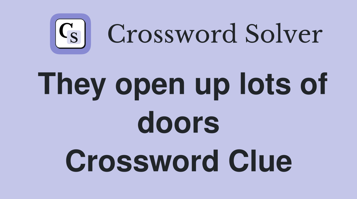 They open up lots of doors Crossword Clue