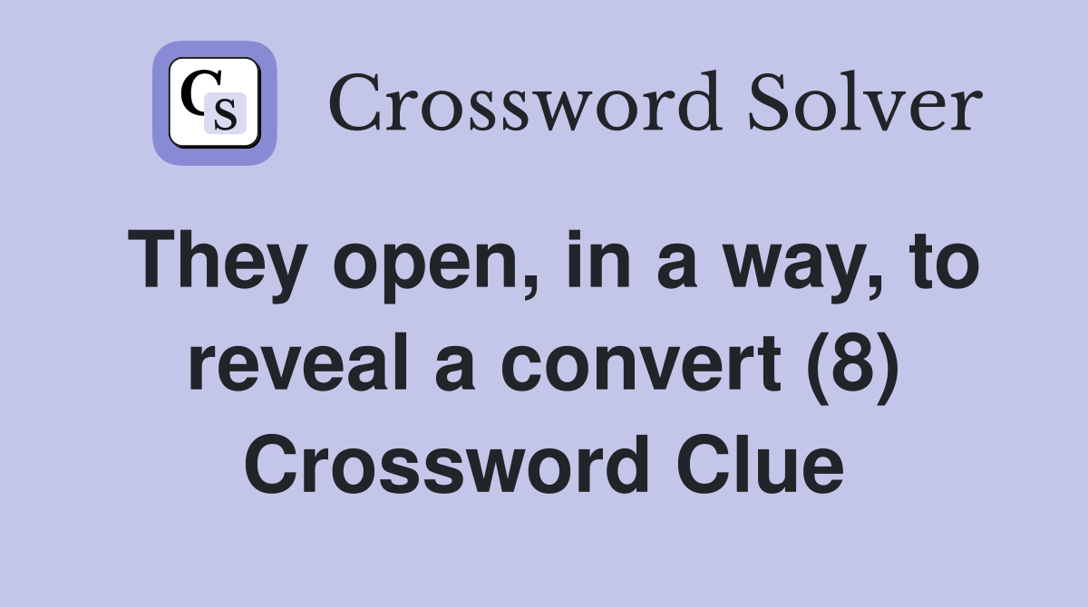 They open, in a way, to reveal a convert (8) Crossword Clue