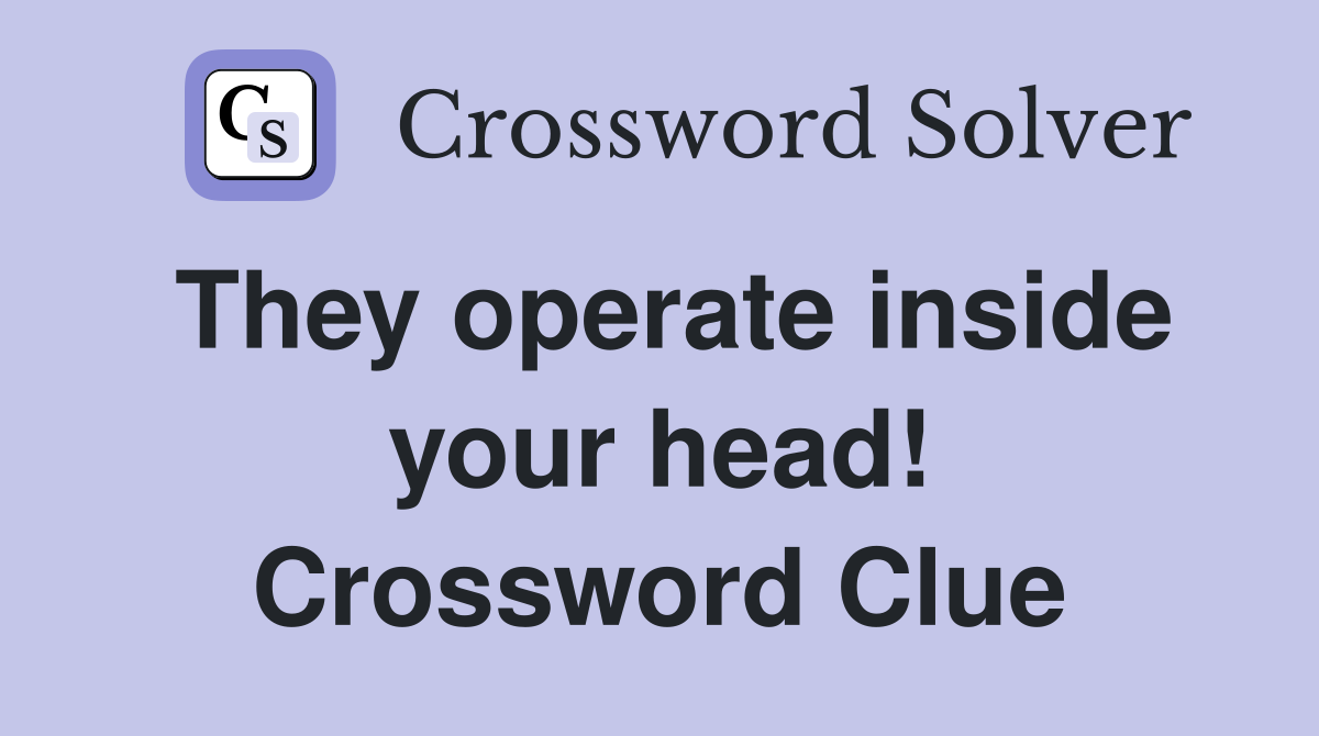 They operate inside your head! Crossword Clue
