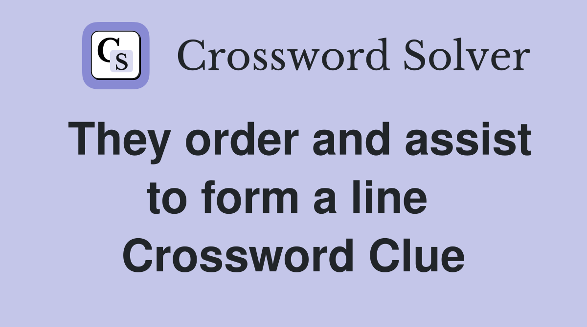 They order and assist to form a line  Crossword Clue