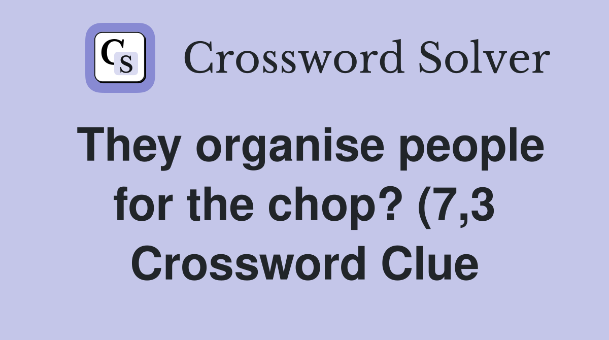 They organise people for the chop? (7 3) Crossword Clue Answers They organise people for the chop? (7 3) Crossword Clue Answers