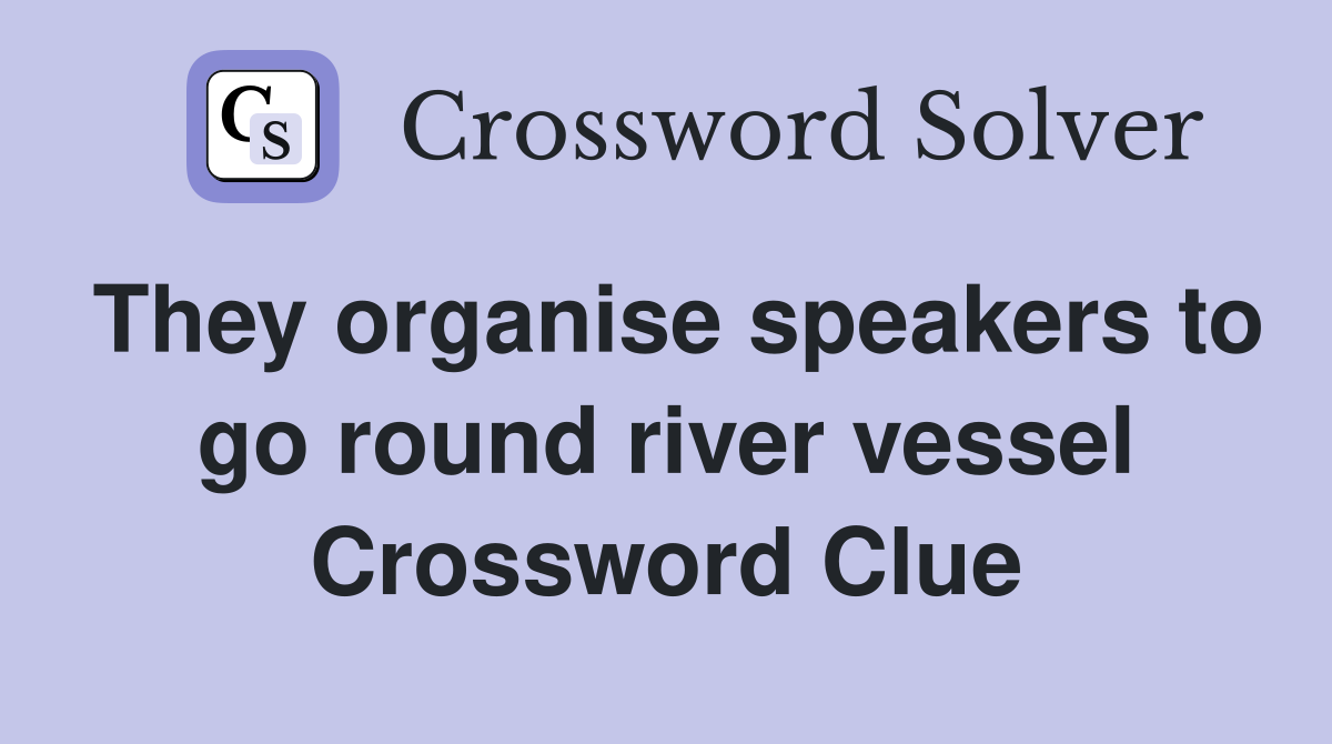 They organise speakers to go round river vessel Crossword Clue
