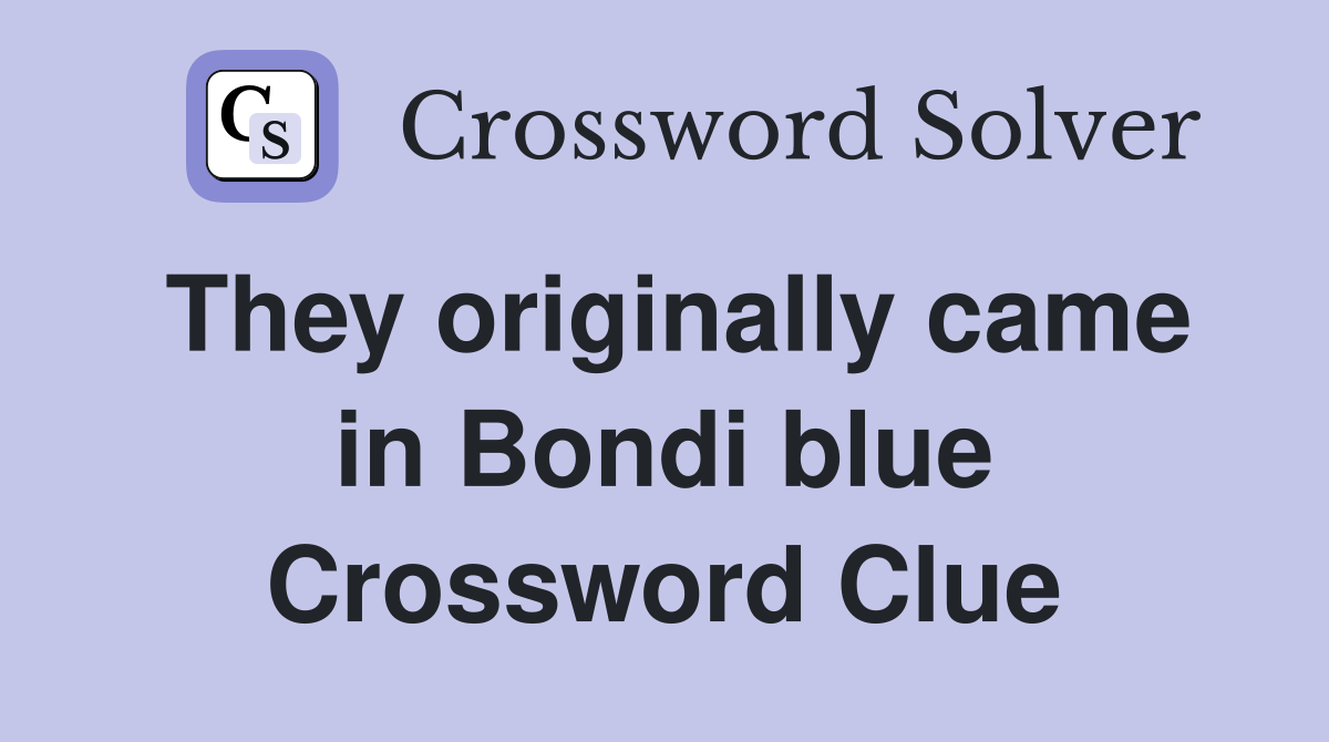 They originally came in Bondi blue Crossword Clue