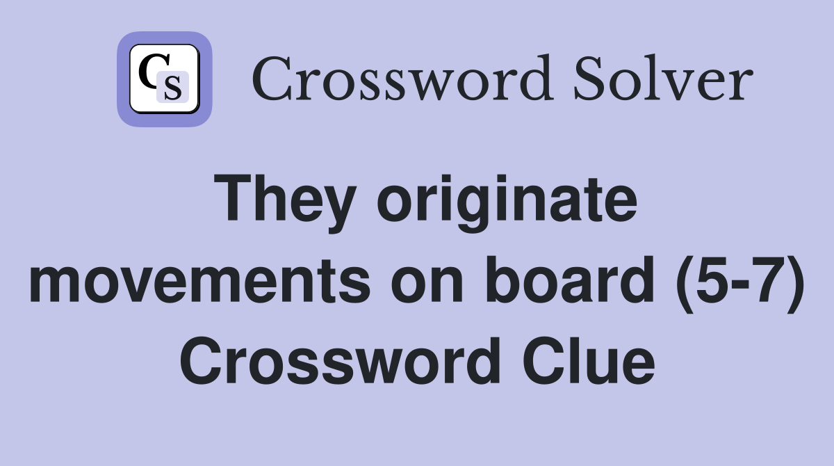 They originate movements on board (5-7) Crossword Clue