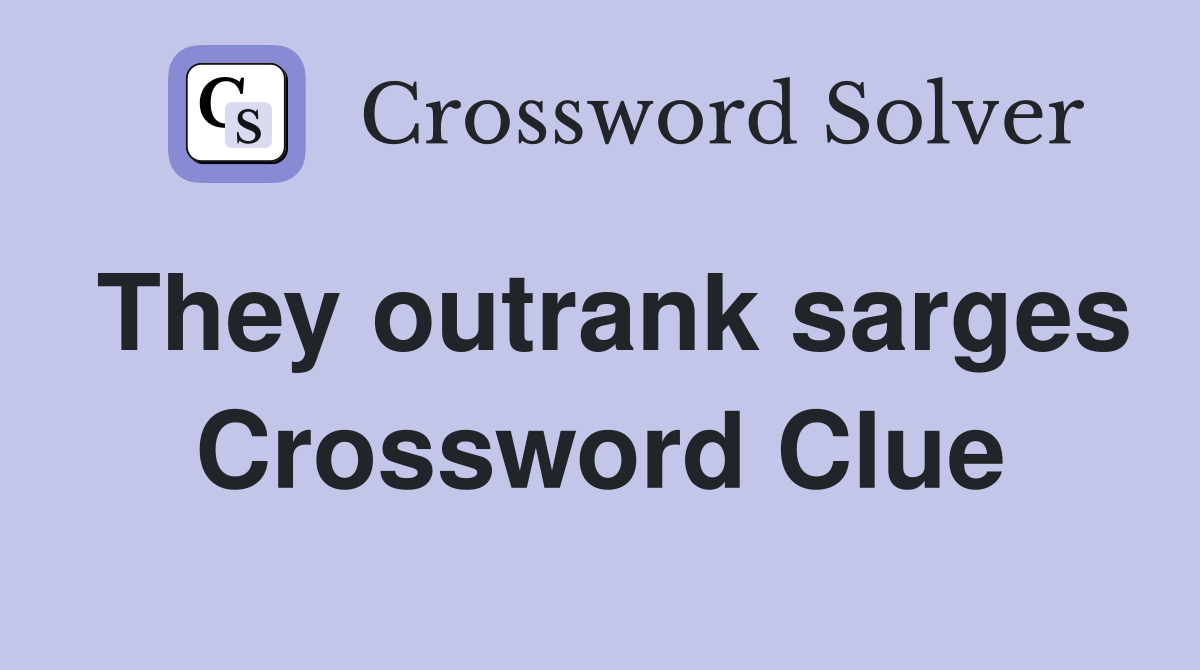 They outrank sarges Crossword Clue