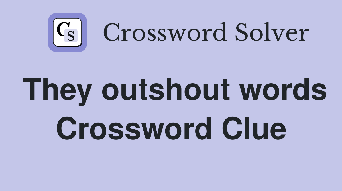They outshout words Crossword Clue