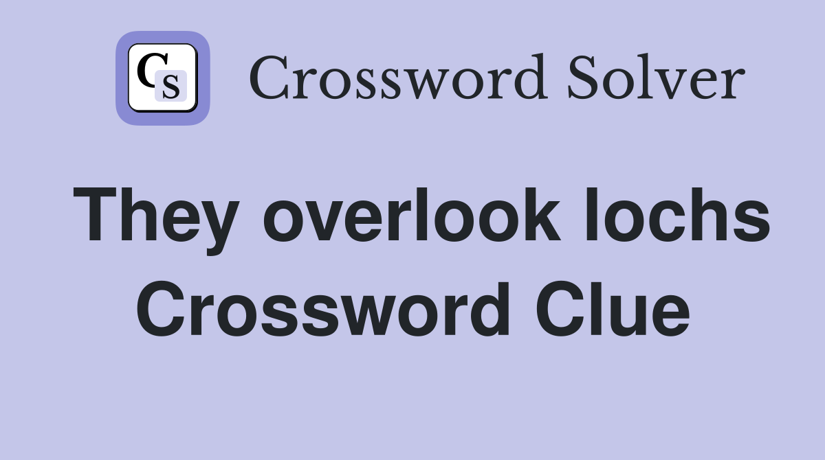They overlook lochs Crossword Clue