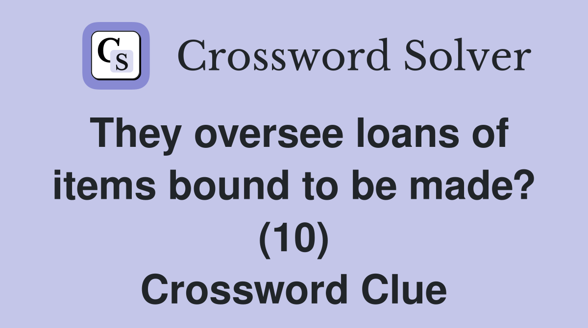 They oversee loans of items bound to be made? (10) Crossword Clue