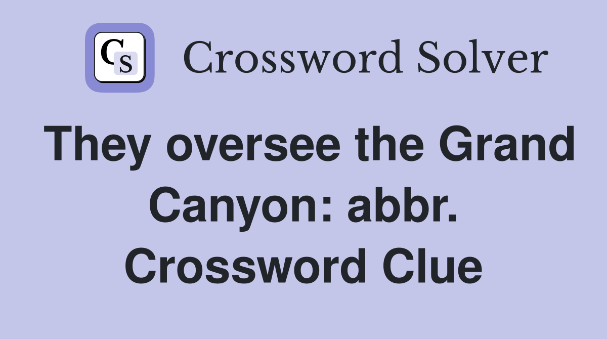 They oversee the Grand Canyon: abbr. Crossword Clue