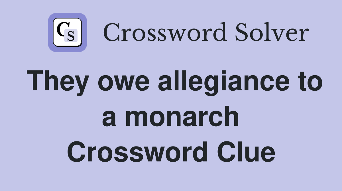 They owe allegiance to a monarch Crossword Clue