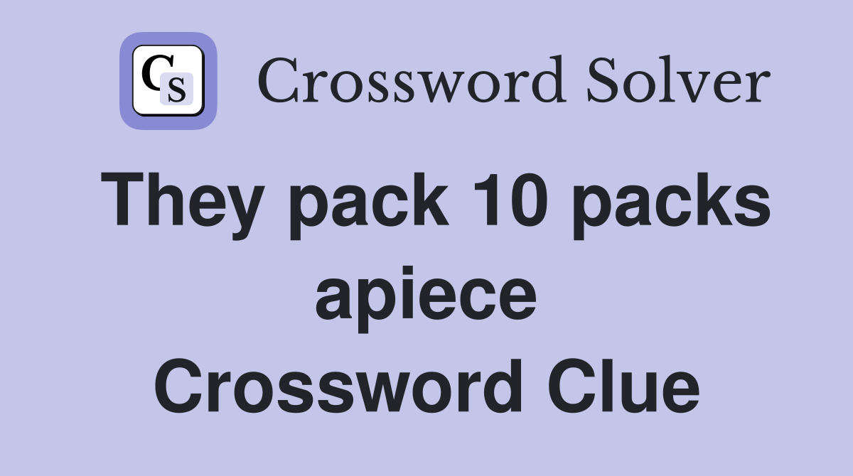 They pack 10 packs apiece Crossword Clue