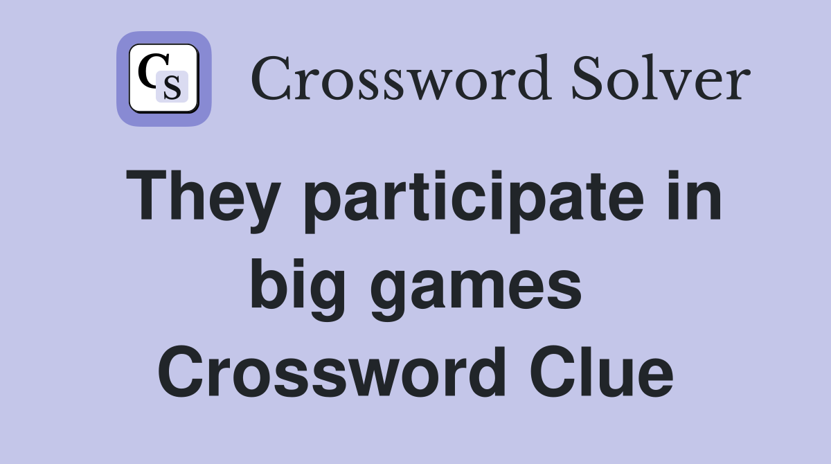 They participate in big games Crossword Clue