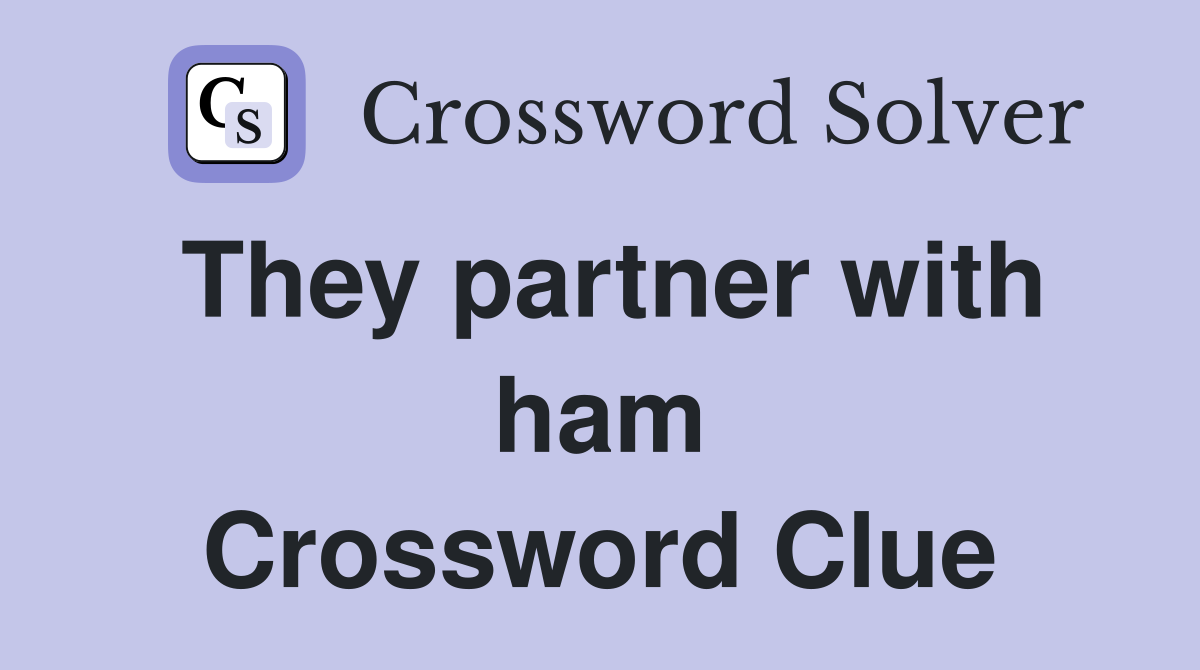 They partner with ham Crossword Clue