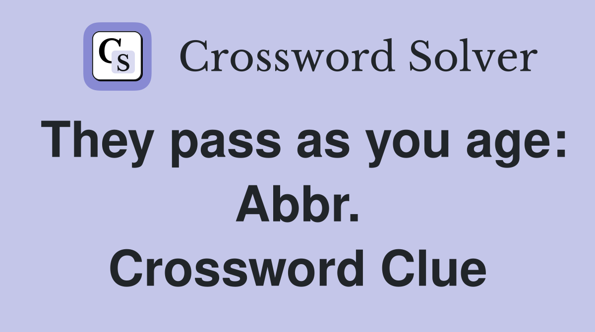 They pass as you age: Abbr. Crossword Clue