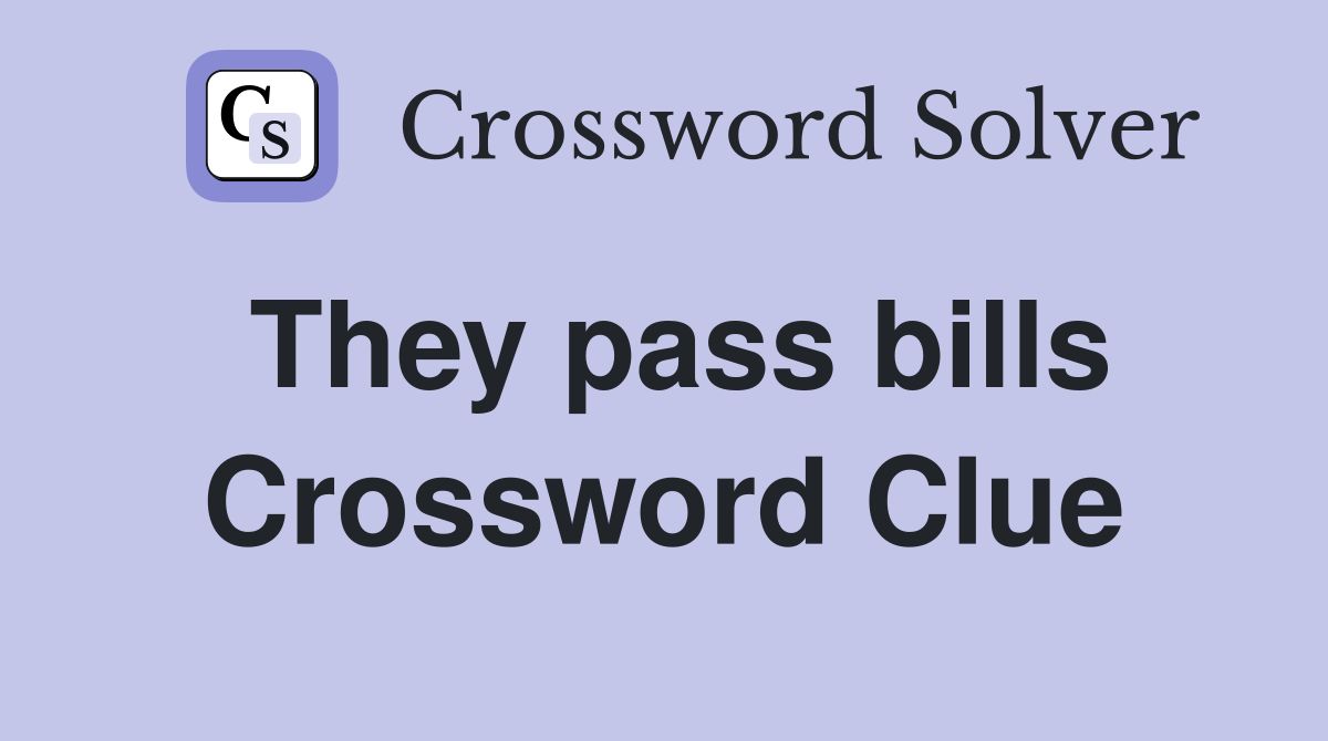 They pass bills Crossword Clue