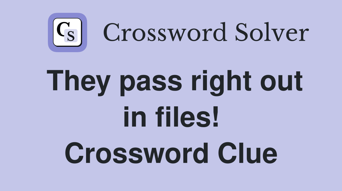 They pass right out in files! Crossword Clue