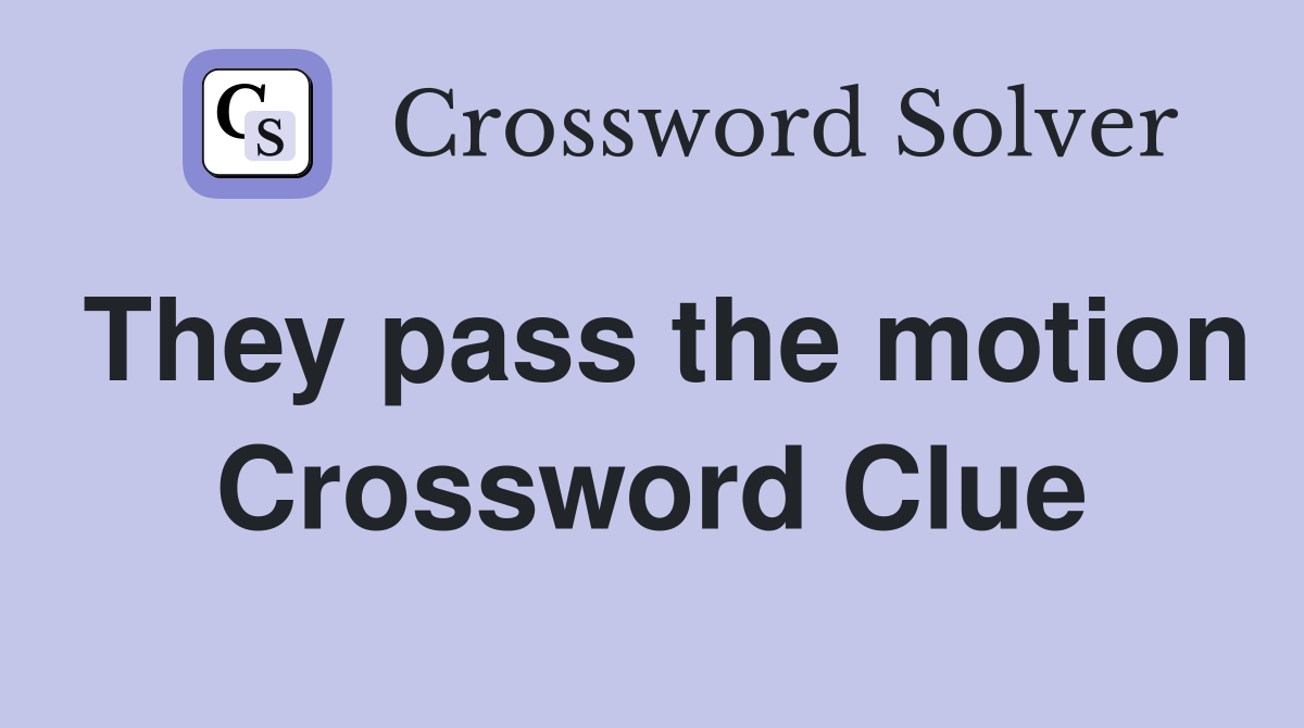 They pass the motion Crossword Clue