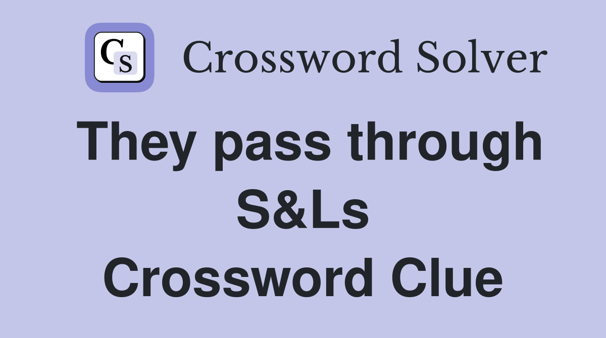 They pass through S&Ls Crossword Clue