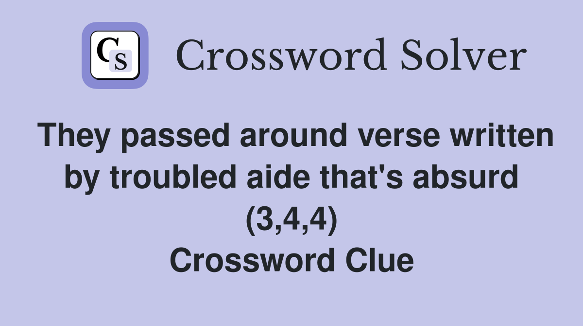 They passed around verse written by troubled aide that's absurd (3,4,4) Crossword Clue