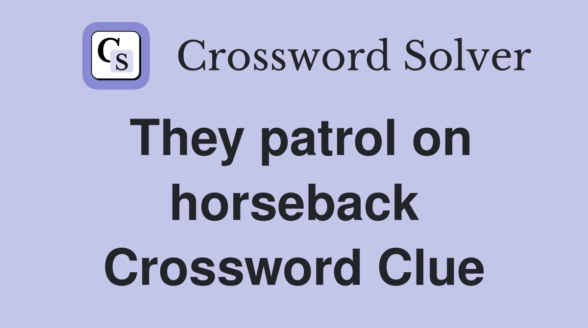 They patrol on horseback Crossword Clue