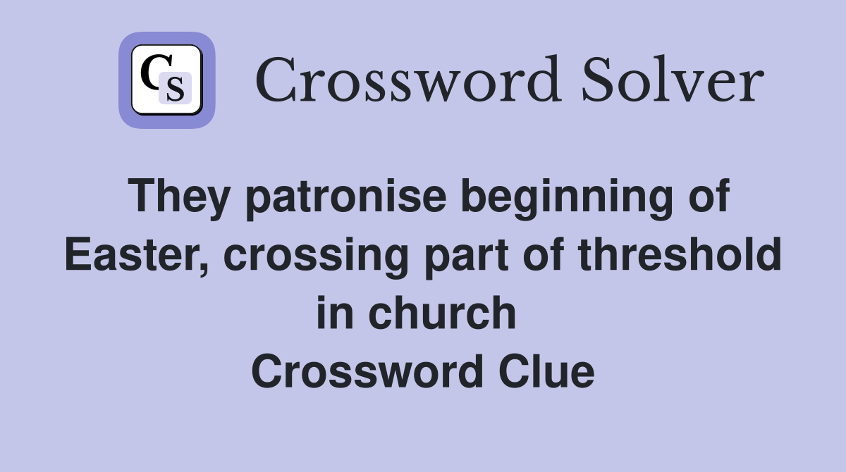 They patronise beginning of Easter, crossing part of threshold in church  Crossword Clue