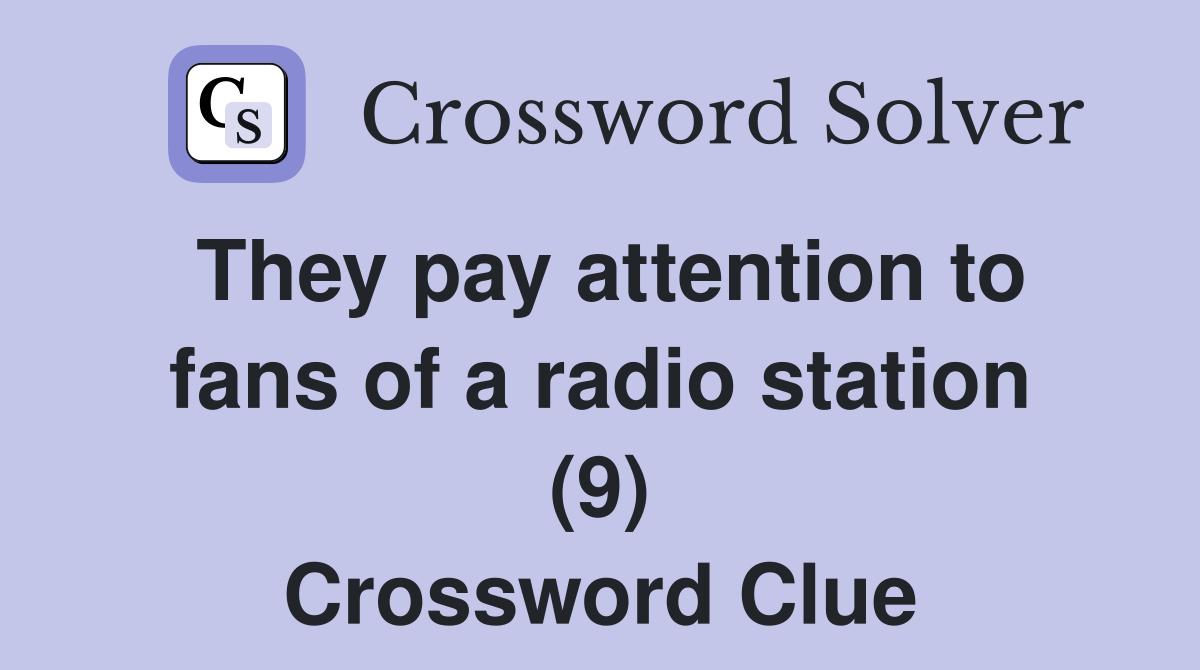 They pay attention to fans of a radio station (9) Crossword Clue