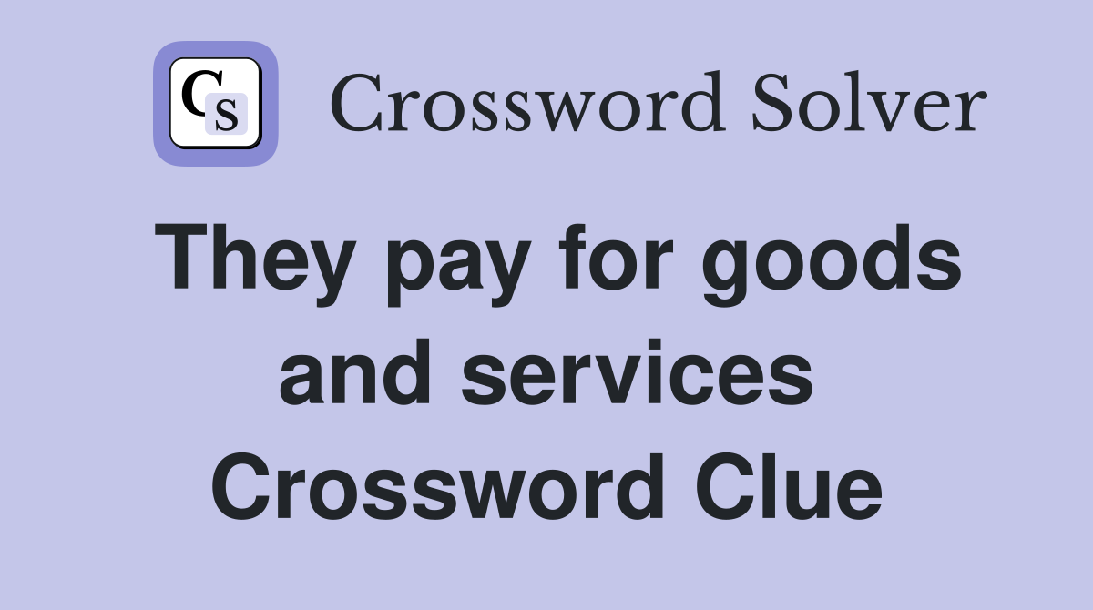 They pay for goods and services Crossword Clue