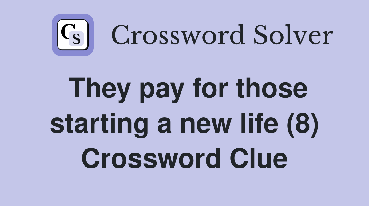 They pay for those starting a new life (8) Crossword Clue