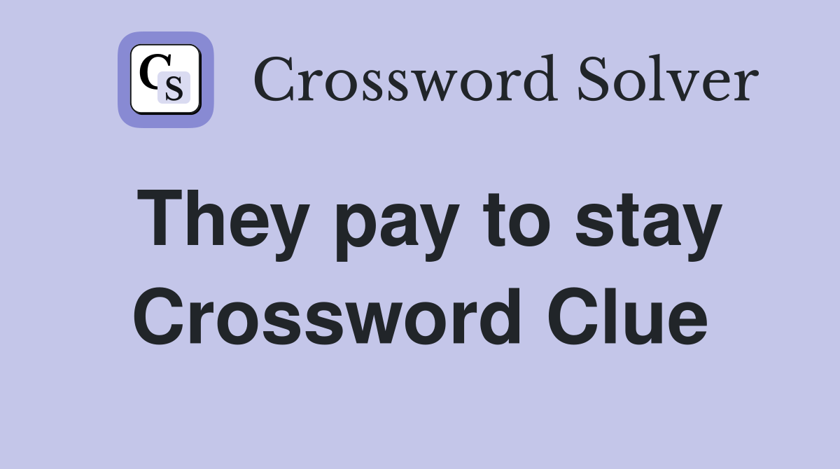 They pay to stay Crossword Clue
