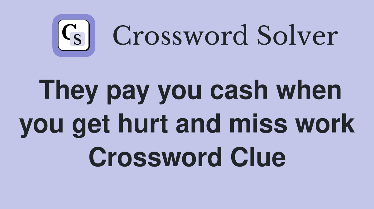 They pay you cash when you get hurt and miss work Crossword Clue