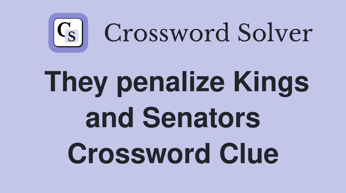 They penalize Kings and Senators Crossword Clue