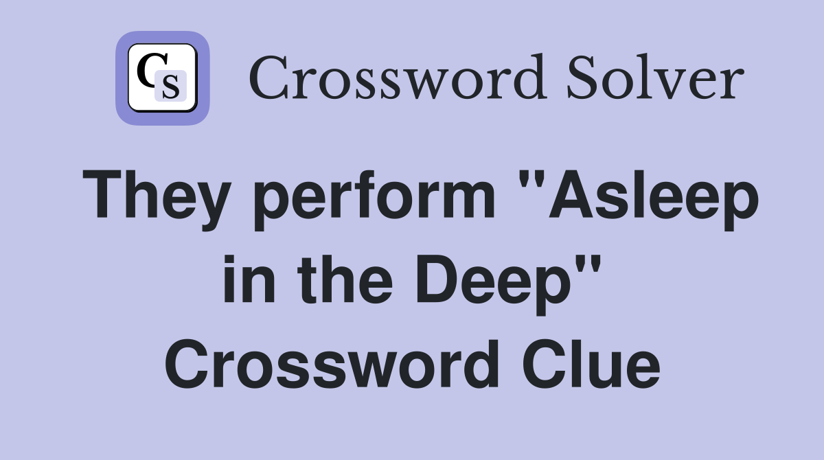 They perform "Asleep in the Deep" Crossword Clue