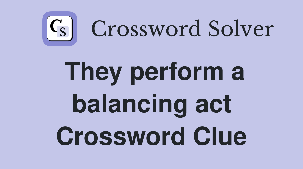 They perform a balancing act Crossword Clue
