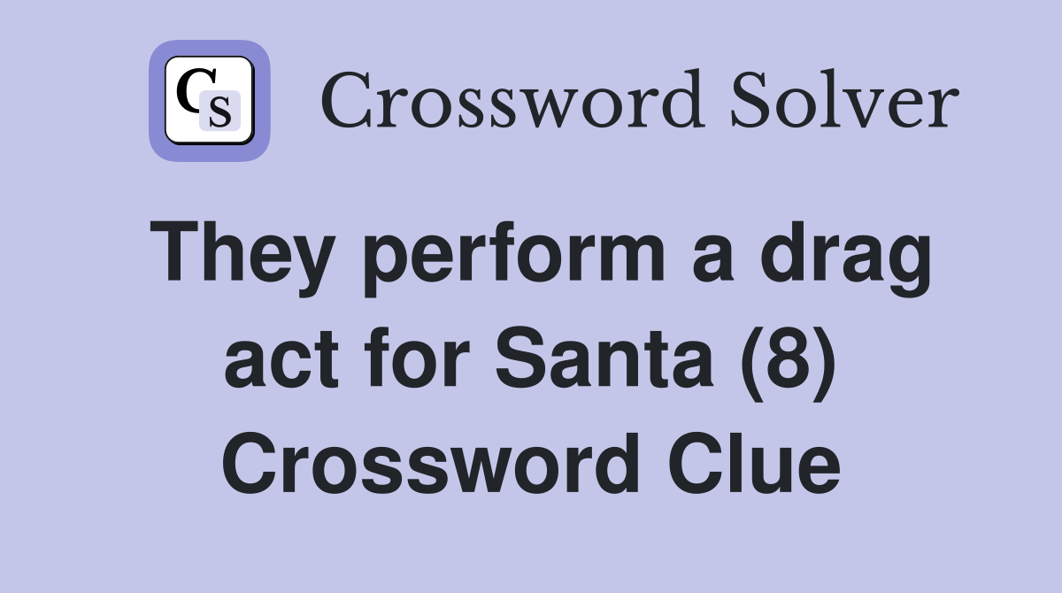 They perform a drag act for Santa (8) Crossword Clue