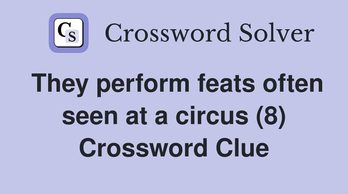 They perform feats often seen at a circus (8) Crossword Clue