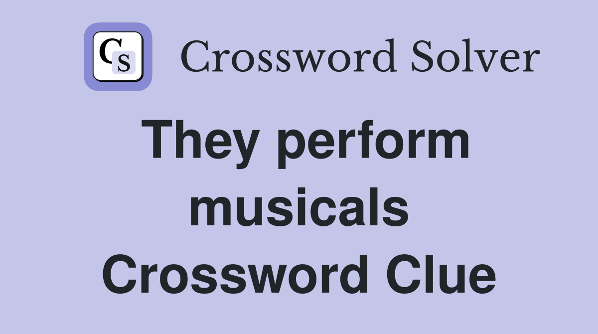 They perform musicals Crossword Clue