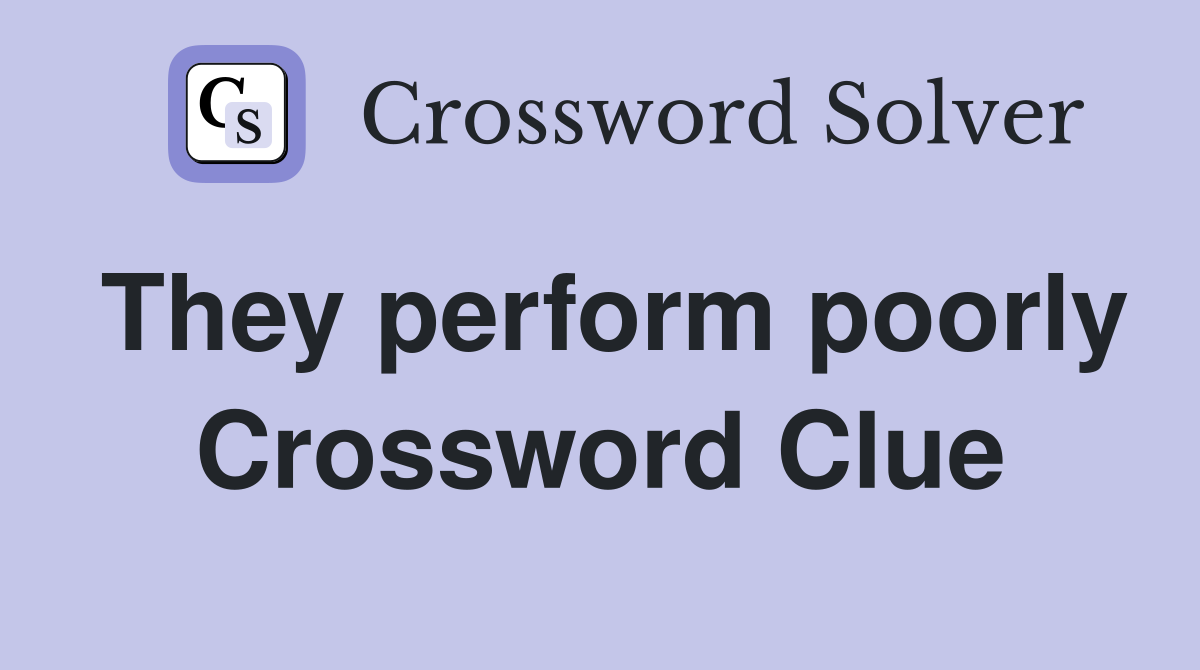 They perform poorly Crossword Clue