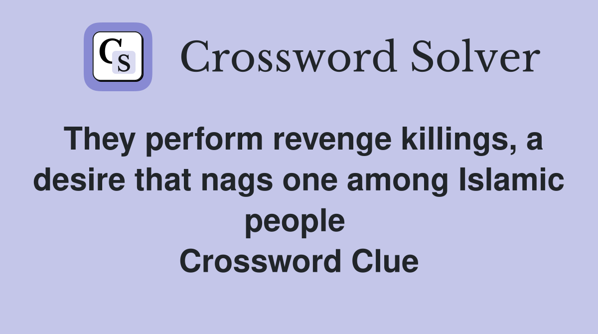 They perform revenge killings, a desire that nags one among Islamic people  Crossword Clue