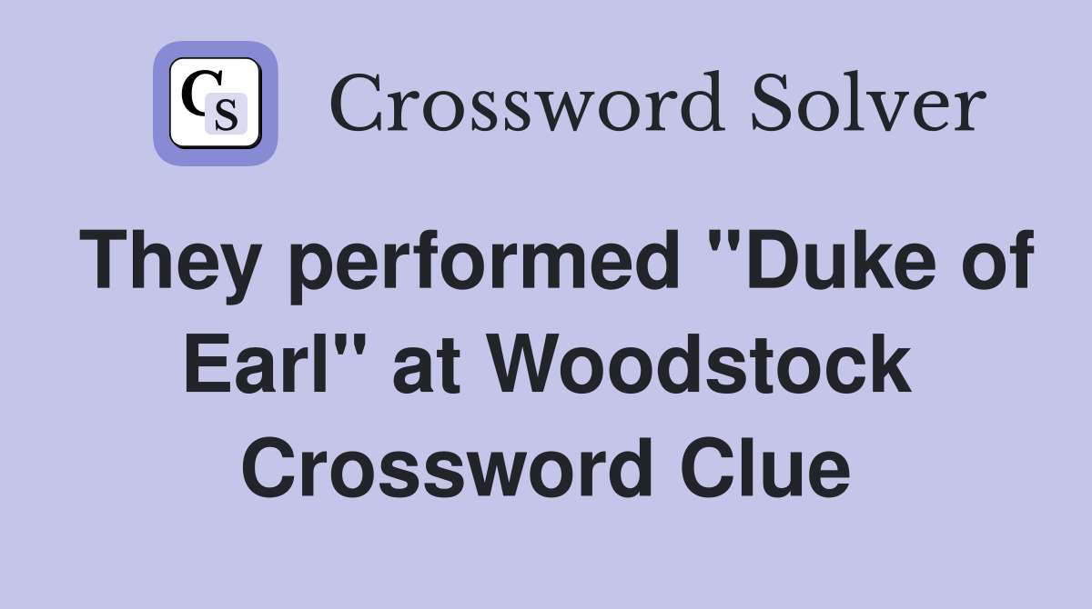 They performed "Duke of Earl" at Woodstock Crossword Clue