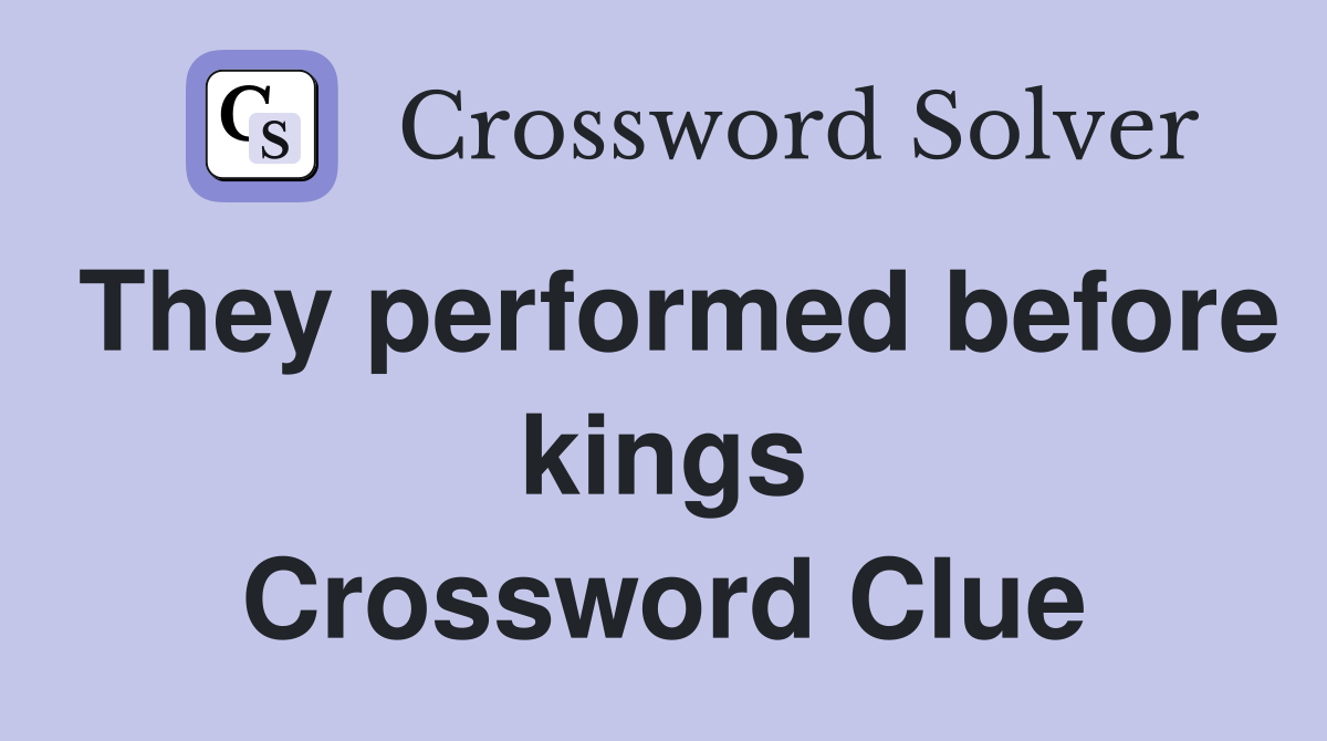 They performed before kings Crossword Clue