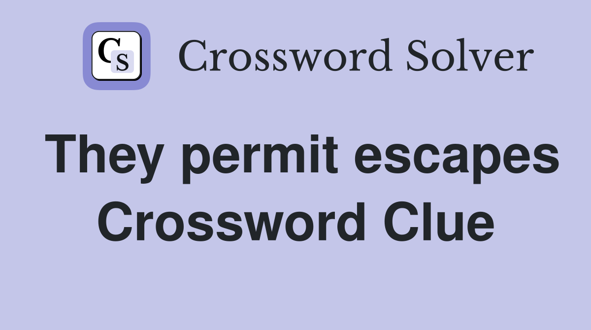 They permit escapes Crossword Clue