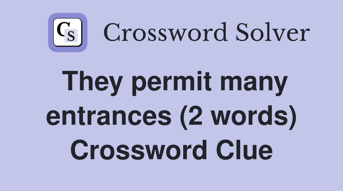 They permit many entrances (2 words) Crossword Clue