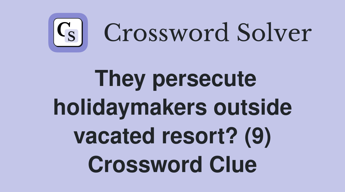 They persecute holidaymakers outside vacated resort? (9) Crossword Clue