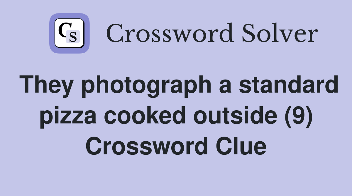 They photograph a standard pizza cooked outside (9) Crossword Clue