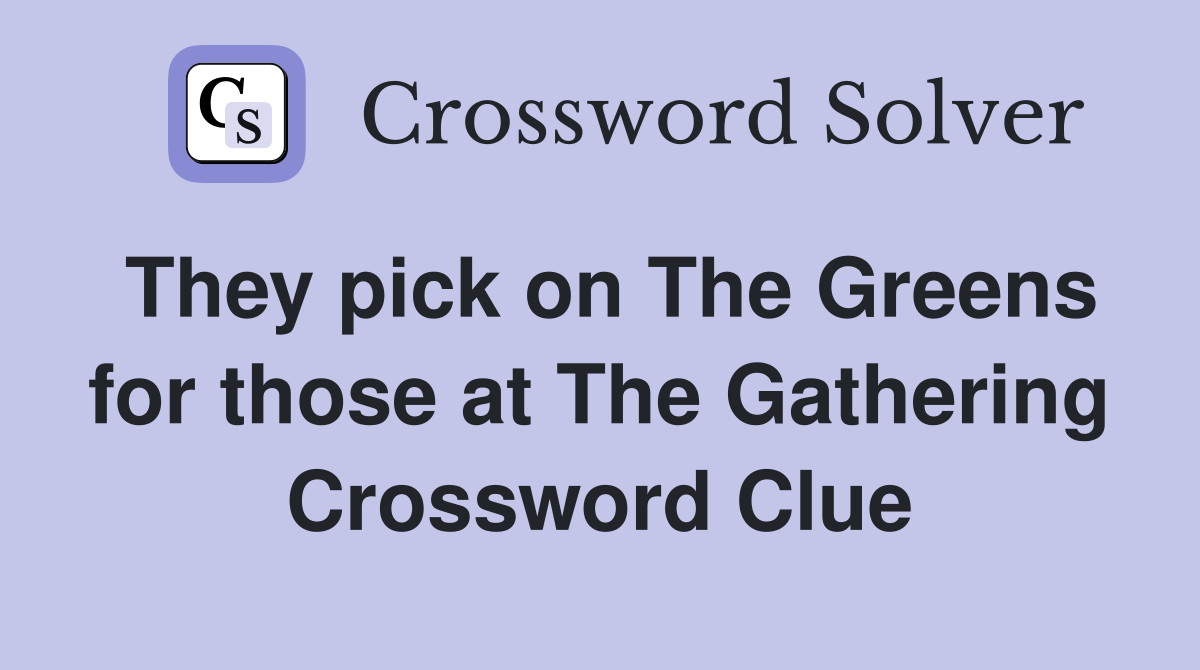 They pick on The Greens for those at The Gathering Crossword Clue